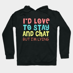 I'd Love To Stay And Chat But I'm Lying Hoodie